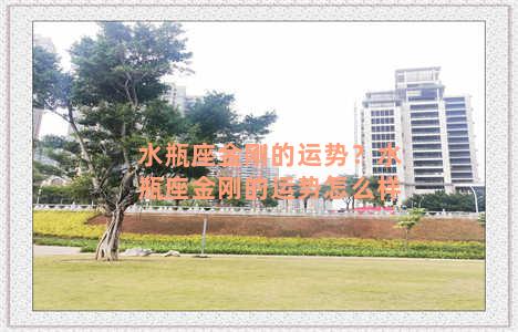 水瓶座金刚的运势？水瓶座金刚的运势怎么样